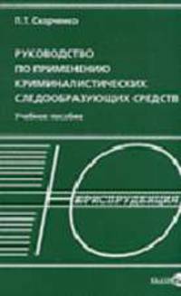 Руководство по применению криминалистических следообразующих средств: Учебное пособие