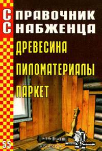Справочник снабженца. Выпуск 55. Древесина, пиломатериалы, паркет