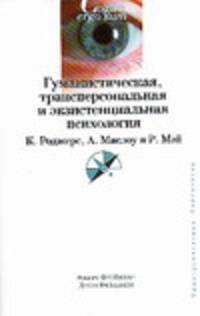 Гуманистическая, трансперсональная и экзистенциальная психология: К.Роджерс, А. Маслоу и Р.Мэй - (Университетская библиотека)