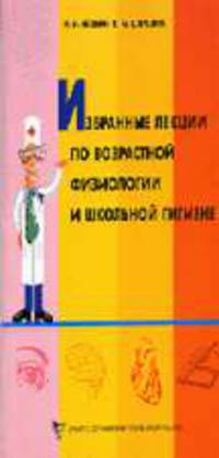 Избранные лекции по возрастной физиологии и школьной гигиене. Учебное пособие