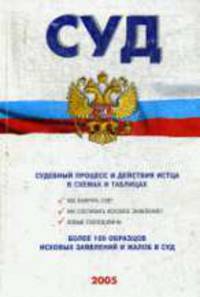 Суд: Судебный процесс и действия истца в схемах и таблицах: Более 100 образцов исковых заявлений и жалоб в суд.