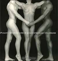 Роберт Мэпплторп и классическая традиция: фотографии и гравюры маньеризма