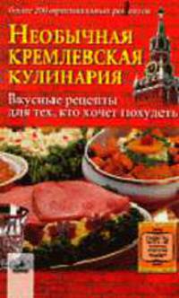 Необычная кремлевская кулинария: вкусные рецепты для тех, кто хочет похудеть - (Серия "Секреты искусной хозяйки")