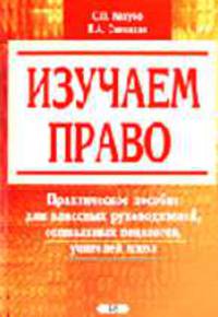 Изучаем право: Практическое пособие для классных руководителей, социальных педагогов, учителей школ.