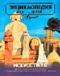Энциклопедия для детей: Т. 7: Искусство: Ч. 2: Архитектура, изобразительное и декоративно-прикладное искусство XVII-XX вв. / Под ред. Аксеновой М.Д.