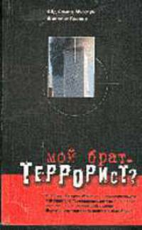 Мой брат - террорист?: Исследование жизненного пути Захарии Муссауи, написанное его братом /Пер. с ф