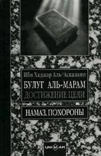 Булуг Аль-Марам. Достижение цели в уяснении священных текстов,на которые опирает
