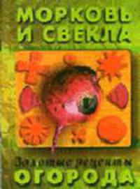Морковь и свекла. - (Золотые рецепты огорода)