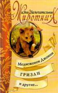Медвежонок Джонни, Гризли: Сборник - (Жизнь замечательных животных)