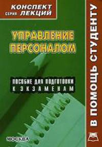 Управление персоналом: Конспект лекций: Пособие для подготовки к экзаменам (Серия "Конспект лекций. В помощь студенту")