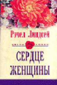 Сердце женщины - (СЕРИЯ "ЦВЕТЫ ЛЮБВИ - НОВЫЕ ИСТОРИИ О ЛЮБВИ" (ЦВЕТЫ ЛЮБВИ))