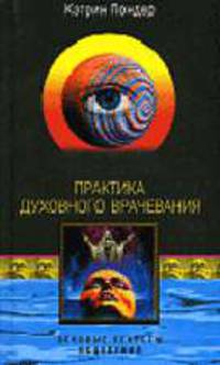 Практика духовного врачевания. Вековые секреты исцеления. / Пер. с англ.