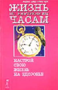 Жизнь по внутренним часам. Настрой свою жизнь на здоровье. - (Энергия жизни)