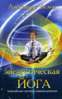 Энергетическая йога. Уникальная система самоисцеления