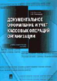 Документальное оформление и учет кассовых операций организации: Учебно-практическое пособие