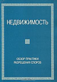 Недвижимость: Обзор практики разрешения споров. - 4-е изд. - ('Dj'.)