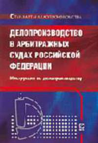 Делопроизводство в арбитражных судах Российской Федерации. Инструкция по делопроизводству. - (Серия "Стандарты делопроизводства")