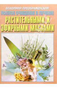 Полное очищение и лечение растительными и эфирными маслами
