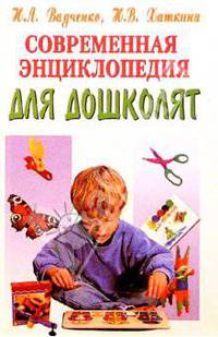 Современная энциклопедия для дошколят (сост. Вадченко Н.Л., Хаткина Н.В.)