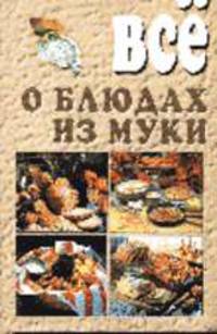 Все о блюдах из муки - (Все о ...) [тв.]