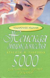 Женская энциклопедия красоты и здоровья. 5000 замечательных советов - (Книга - подарок)
