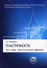 Пластичность. Упруго-пластические деформации 1 0-е изд.,Репр. воспр. текста изд. 1948г (Серия "Классический университетский учебник")