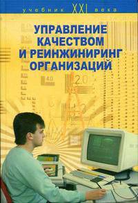 Управление качеством и реинжиниринг организаций: Учеб. пособие - (Учебник ХХI века).