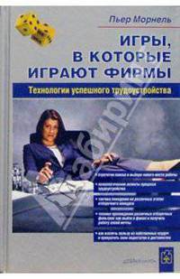 Игры, в которые играют фирмы. Технологии успешного трудоустройства /Пер. с англ.