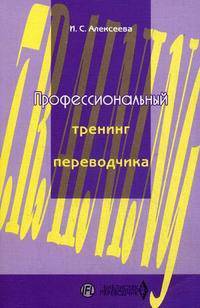 Профессиональный тренинг переводчика: Учебное пособие по устному и письменному переводу для переводчиков и преподавателей (Серия "Изучаем иностранные языки")