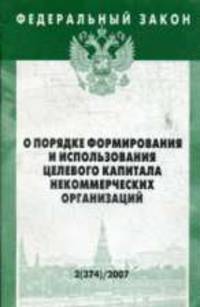 О порядке формирования и использования целевого капитала некоммерческих организаций: Федеральный закон: Выпуск 2(374). (Серия:'Федеральный закон')