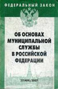 Об основах муниципальной службы в РФ. Федеральный закон: Выпуск 37(409) (Серия:'Федеральный закон-Выпуск 37(409)')