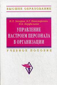 Управление настроем персонала в организации: Учебное пособие / Н.Л. Захаров, М.Б. Перфильева; Под ред. Б.Т. Пономаренко. - (Высшее образование)., (Гриф)