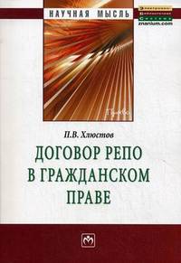 Договор репо в гражданском праве: монография / п.в. хлюстов. - (научная мысль).