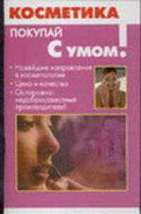 Косметика: Новейшие направления в косметологии; Цена и качество; Осторожно: Недобросовестные производители! - (Покупай с умом!)