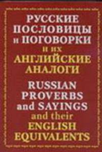 Русские пословицы и поговорки и их английские аналоги: Сборник-пособие для широкого круга (более 1000 пословиц)