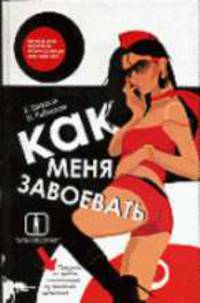 Как меня завоевать. Книга для мужчин,написанная женщиной. Предмет по ошибке исключенный из школьной программы - (Бабоведение)