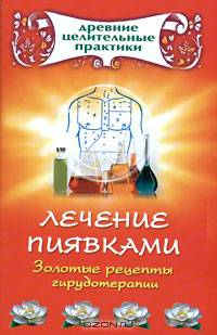Лечение пиявками. Золотые рецепты гирудотерапии