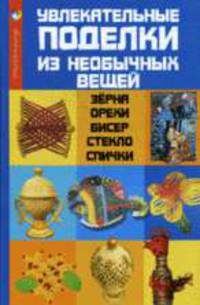 Увлекательные поделки из необычных вещей: зерна, орехи, бисер, стекло, спички
