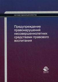 Предупреждение правонарушений несовершеннолетних средствами правового воспитания. Учебное пособие для студентов вузов, обучающихся по специальности "Юриспруденция". Гриф УМЦ "Профессиональный учебник"