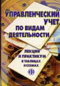 Управленческий учет по видам деятельности: Лекции и практикум в таблицах и схемах / Под ред. Т.Е. Гвардилиани