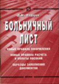 Больничный лист: Новые правила оформления; Новые правила расчета и оплаты пособий; Образцы заполнения документов.