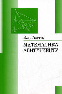 Математика - абитуриенту. Все о вступительных экзаменах в вузы. - 14-е изд., испр. и доп.