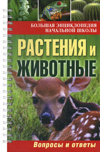 Большая энциклопедия начальной школы. Растения и животные. Вопросы и ответы