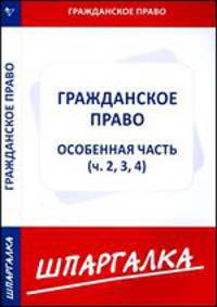 Шпаргалка по гражданскому праву. Особенная часть. Части 2, 3, 4
