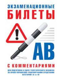 Экзаменационные билеты для подготовки к сдаче теоретического экзамена на право управления транспортными средствами категории 'А' и 'В' с комментариями; Для подготовки к сдаче теоре
