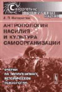 Антропология насилия и культура самоорганизации: Очерки по эволюционно-исторической психологии. (Серия:'Синергетика в гуманитарных науках')