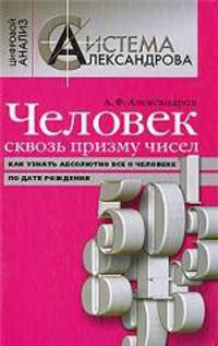 Человек сквозь призму чисел: Как узнать абсолютно все о человеке по дате рождения - ('Цифровой анализ. Система Александрова')