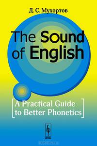 The Sound of English: A Practical Guide to Better Phonetics / Как это звучит по-английски? Фонетический практикум