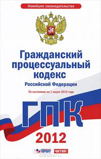 Гражданский процессуальный кодекс Российской Федерации. На 1 марта 2012 года