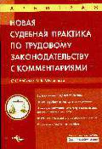Новая судебная практика по трудовому законодательству с комментариями.